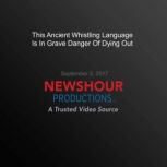 This Ancient Whistling Language Is In..., PBS NewsHour