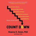 Count Down How Our Modern World Is Threatening Sperm Counts, Altering Male and Female Reproductive Development, and Imperiling the Future of the Human Race, Shanna H. Swan