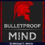 Bulletproof Mind, Dr. Michael C. Melvin