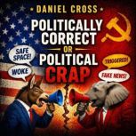 Politically Correct or Political Crap..., Daniel Cross