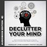 Declutter Your Mind How to Truly Stop Worrying, Start Living and Not Give a F*ck About Other People's Opinion of You, Timothy Willink