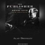 The Publisher Henry Luce and His American Century, Alan Brinkley