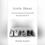 Little Shoes The Sensational Depression-Era Murders That Became My Family's Secret, Pamela Everett