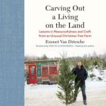 Carving Out a Living on the Land Lessons in Resourcefulness and Craft from an Unusual Christmas Tree Farm, Emmet Van Driesche