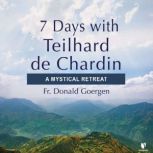 7 Days with Teilhard de Chardin A My..., Donald Goergen