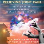 Relieving Joint Pain, Vibration Health Hypnotic Meditation