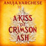 A Kiss of Crimson Ash, Anuja Varghese