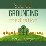 Sacred Grounding Meditation - Root your energies Balance your energetic bodies, align with earth frequencies, connect with Mother Earth, Everyday Ritual, Mindful healing, Inner Spiritual Strength, Think and Bloom