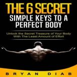 The 6 Secret Simple Keys to a Perfect..., Bryan Diab