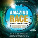 The Official Amazing Race Travel Companion More Than 20 Years of Roadblocks, Detours, and Real-Life Activities to Experience Around the Globe, Elise Doganieri