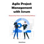 Agile Project Management with Scrum, Daniel Green