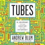 Tubes A Journey to the Center of the Internet, Andrew Blum