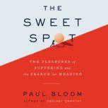The Sweet Spot The Pleasures of Suffering and the Search for Meaning, Paul Bloom