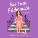 Bad Luck Bridesmaid A Novel, Alison Rose Greenberg