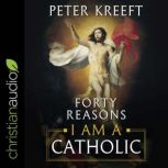 Forty Reasons I Am a Catholic, Peter Kreeft
