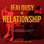 Jealousy in Relationship: Save your relationship and learn to trust your partner, overcome possessiveness and Anxiety