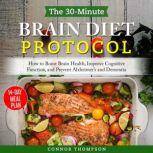 The 30-minute Brain Diet Protocol How to Boost Brain Health, Improve Cognitive Function, and Prevent Alzheimer's and Dementia, Connor Thompson