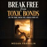 Break Free from Toxic Bonds, Megan Franklin