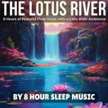 The Lotus River 8 Hours of Peaceful ..., 8 Hour Sleep Music