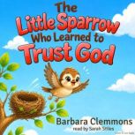 The Little Sparrow Who Learned to Tru..., Barbara Clemmons