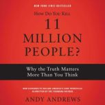 How Do You Kill 11 Million People? Why the Truth Matters More Than You Think, Andy Andrews
