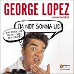 Im Not Gonna Lie and Other Lies You..., George Lopez