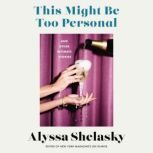 This Might Be Too Personal, Alyssa Shelasky