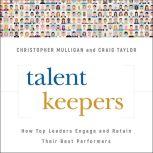 Talent Keepers How Top Leaders Engage and Retain Their Best Performers, Christopher Mulligan
