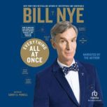 Everything All at Once How to Unleash Your Inner Nerd, Tap into Radical Curiosity and Solve Any Problem, Bill Nye