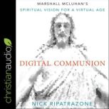 Digital Communion Marshall McLuhan's Spiritual Vision for a Virtual Age, Nick Ripatrazone