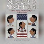 Separate is Never Equal Sylvia Mendez and Her Family's Fight for Desegregation, Duncan Tonatiuh
