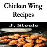 Chicken Wing Recipes, J. Steele