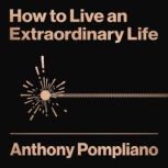 How To Live An Extraordinary Life, Anthony Pompliano