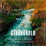 Stronghold One Man's Quest to Save the World's Wild Salmon, Tucker Malarkey