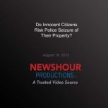 Do Innocent Citizens Risk Police Seiz..., PBS NewsHour