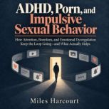 ADHD, Porn, and Impulsive Sexual Beha..., Miles Harcourt