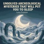 Unsolved Archeological Mysteries That..., Lana Preston