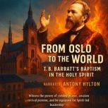 From Oslo to the World T.B. Barratt..., Thomas Ball Barratt
