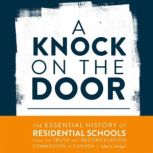 A Knock on the Door The Essential History of Residential Schools from the Truth and Reconciliation Commission of Canada, Edited and Abridged, Truth and Reconciliation Commission of Canada