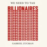 We Need to Tax Billionaires, Gabriel Zucman