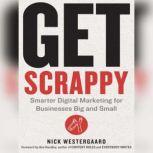 Get Scrappy Smarter Digital Marketing for Businesses Big and Small, Nick Westergaard