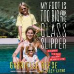 My Foot Is Too Big for the Glass Slipper A Guide to the Less Than Perfect Life, Gabrielle Reece, with Karen Karbo