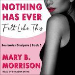 Nothing Has Ever Felt Like This, Mary B. Morrison