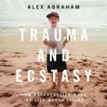 Trauma and Ecstasy, Alex Abraham