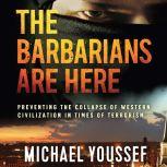 The Barbarians Are Here Preventing the Collapse of Western Civilization in Times of Terrorism, Michael Youssef