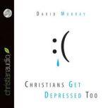 Christians Get Depressed Too, David Murray