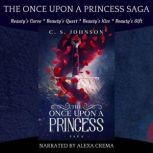 The Once Upon a Princess Saga A Historical Fantasy Fairy Tale Retelling of Sleeping Beauty, C. S. Johnson