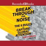 Break Through the Noise The Nine Rules to Capture Global Attention, Tim Staples