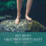 Grounded Spirituality, Jeff Brown