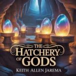 The Hatchery of Gods, Keith Allen Jarema